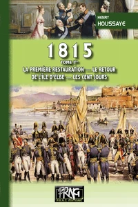 1815 (Tome 1 : la première Restauration, le retour de l'île d'Elbe, les Cent-Jours)