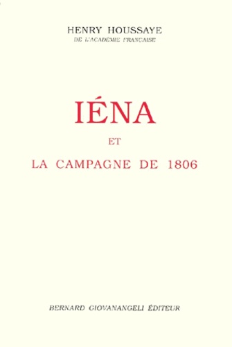 Henry Houssaye - Iena Et La Campagne De 1806.