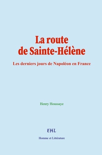 La route de Sainte-Hélène. Les derniers jours de Napoléon en France