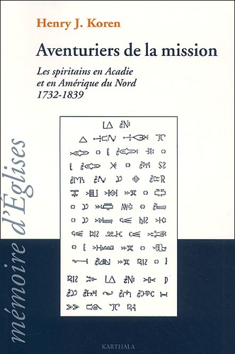 Henry-J Koren - Aventuriers De La Mission. Les Spiritains En Acadie Et En Amerique Du Nord, 1732-1839.