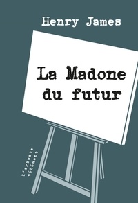 Henry James - La Madone du futur - Et autres nouvelles.
