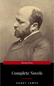 The Complete Novels of Henry James - All 24 Books in One Edition: The Portrait of a Lady, The Wings of the Dove, What Maisie Knew, The American, The Bostonian, ... The Ambassadors, Washington Square and more