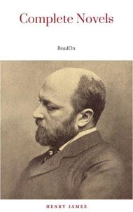 The Complete Novels of Henry James - All 24 Books in One Edition: The Portrait of a Lady, The Wings of the Dove, What Maisie Knew, The American, The Bostonian, ... The Ambassadors, Washington Square and more