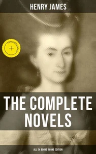 The Complete Novels of Henry James - All 24 Books in One Edition