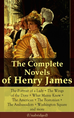 Henry James - The Complete Novels of Henry James: The Portrait of a Lady + The Wings of the Dove + What Maisie Knew + The American + The Bostonian + The Ambassadors + Washington Square and more (Unabridged) - Confidence + Roderick Hudson + The Awkward Age + The Europeans + The Golden Bowl + The Other House + The Outcry + The Princess Casamassima + The Reverberator + The Sacred Fount…..
