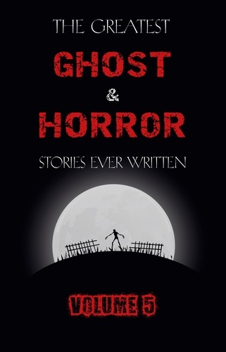 Henry James et M. R. James - The Greatest Ghost and Horror Stories Ever Written: volume 5 (30 short stories).