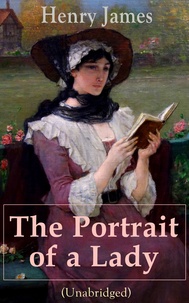 Henry James - The Portrait of a Lady (Unabridged) - From the famous author of the realism movement, known for The Turn of The Screw, The Wings of the Dove, The American, The Bostonian, The Ambassadors, What Maisie Knew….