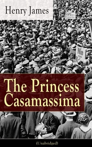 Henry James - The Princess Casamassima (Unabridged) - A Political Thriller from the famous author of the realism movement, known for Portrait of a Lady, The Ambassadors, The Bostonians, The Turn of The Screw, The Wings of the Dove, The American….