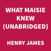 What Maisie Knew (UNABRIDGED)