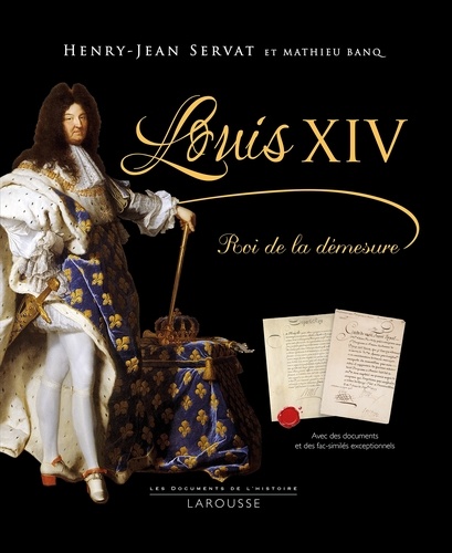 Henry-Jean Servat et Mathieu Banq - Louis XIV - Roi de la démesure.