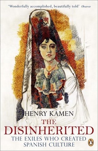Henry Kamen - The Disinherited - The Exiles Who Created Spanish Culture.