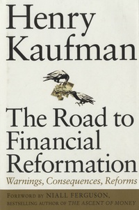 Henry Kaufman - The Road to Financial Reformation - Warnings, Consequences, Reforms.