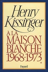Henry Kissinger - A la Maison Blanche (1968-1973) - Volume 1.