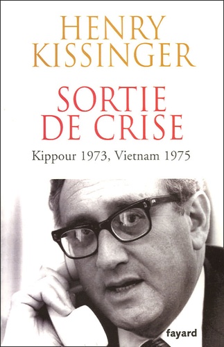 Henry Kissinger - Sortie de crise - Kippour 1973, Vietnam 1975.