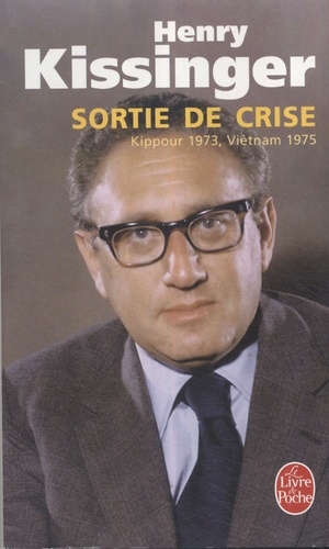 Henry Kissinger - Sortie de crise - Kippour 1973, Vietnam 1975.