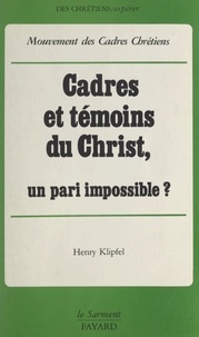 Henry Klipfel et  Mouvement des cadres chrétiens - Cadres et témoins du Christ - Un pari impossible ?.