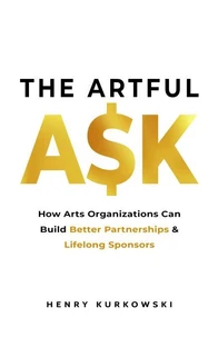 The Artful Ask: How Arts Organizations Can Build Better Partnerships &amp; Lifelong Sponsors