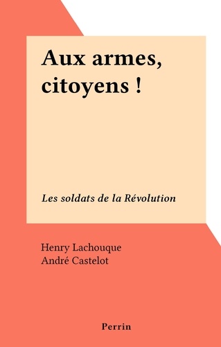 Aux armes, citoyens !. Les soldats de la Révolution