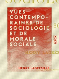 Henry Lagrésille - Vues contemporaines de sociologie et de morale sociale.