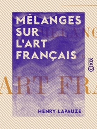 Henry Lapauze - Mélanges sur l'art français.