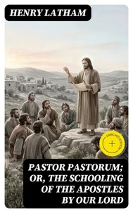 Pastor Pastorum; Or, The Schooling of the Apostles by Our Lord