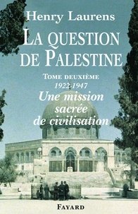 Henry Laurens - La Question de Palestine, tome 2 - Une mission sacrée de civilisation (1922-1947).