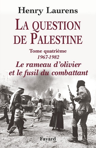La Question de Palestine, tome 4. Le rameau d'olivier et le fusil du combattant (1967-1982)