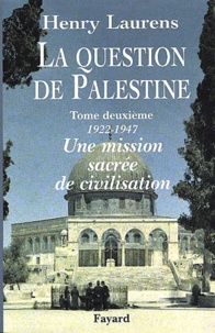 Henry Laurens - La question de Palestine - Tome 2, Une mission sacrée de civilisation (1922-1947).