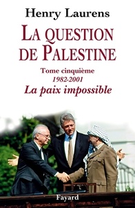 Henry Laurens - La question de Palestine - Tome 5, La paix impossible (1982-2001).