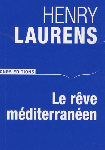 Henry Laurens - Le rêve méditerranéen - Grandeurs et avatars.