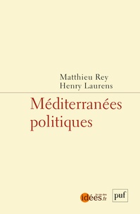 Henry Laurens et Matthieu Rey - Méditerranées politiques.