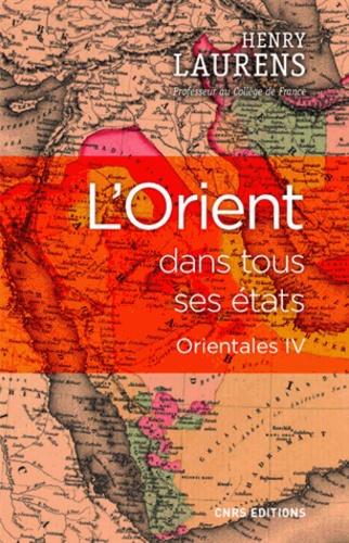 Henry Laurens - Orientales - Volume 4, L'Orient dans tous ses états.