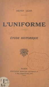 Henry Lehr - L'uniforme - Étude historique.