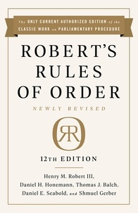 Henry M. Robert et Daniel H Honemann - Robert's Rules of Order Newly Revised, 12th edition.