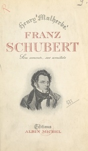 Henry Malherbe - Franz Schubert - Son amour, ses amitiés.