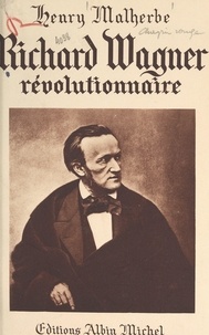 Henry Malherbe - Richard Wagner, révolutionnaire.