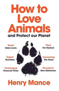 Henry Mance - How to Love Animals - In a Human-Shaped World.