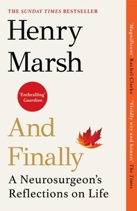 Henry Marsh - And Finally - Matters of Life and Death, the Sunday Times bestseller from the author of DO NO HARM.