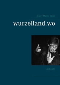 Henry-Martin Klemt - wurzelland.wo - Gedichte.