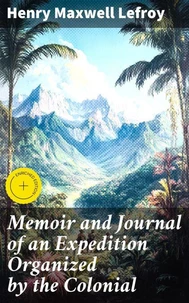 Memoir and Journal of an Expedition Organized by the Colonial