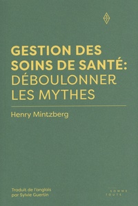 Henry Mintzberg - Gestion des soins de santé : déboulonner les mythes.