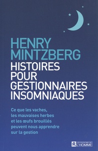 Henry Mintzberg - Histoires pour gestionnaires insomniaques - Ce que les vaches, les mauvaises herbes et les oeufs brouillés peuvent nous apprendre sur la gestion.