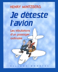 Henry Mintzberg - Je Deteste L'Avion. Les Tribulations D'Un Passager Ordinaire.