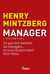 Henry Mintzberg - Manager - Ce que font vraiment les managers... et ce qu'ils pourraient faire mieux.