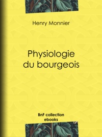 Henry Monnier - Physiologie du bourgeois.