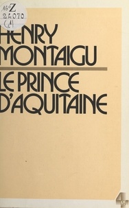 Henry Montaigu - Le Prince d'Aquitaine.