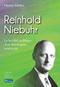 Henry Mottu - Reinhold Niebuhr la lucidité politique d'un théologien américain.