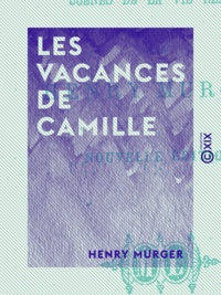 Henry Murger - Les Vacances de Camille - Scènes de la vie réelle.