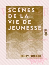 Henry Murger - Scènes de la vie de jeunesse.
