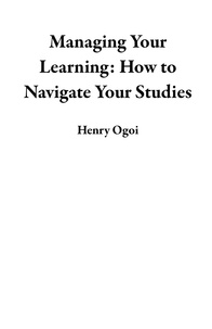  Henry Ogoi - Managing Your Learning: How to Navigate Your Studies.